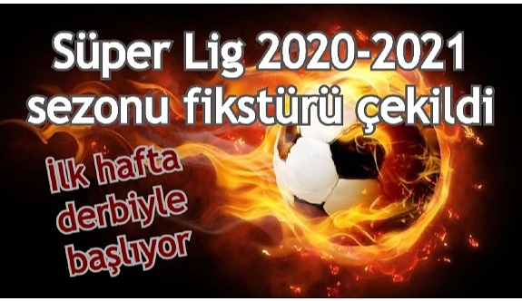 Süper Lig 2020-2021 sezonu fikstürü çekildi.  İlk hafta derbiyle başlıyor