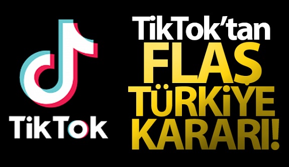 TikTok'tan flaş Türkiye kararı