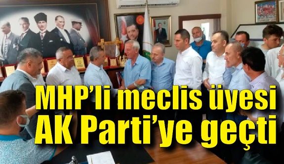 MHP’li meclis üyesi AK Parti’ye geçti