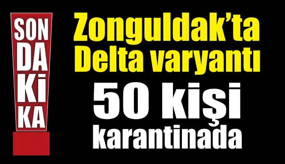 Zonguldak’ta Delta varyantı tespit edilen 50 kişi karantinada