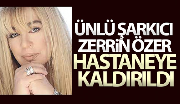 Ünlü şarkıcı Zerrin Özer intihara kalkıştı