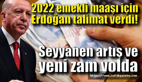 2022 emekli maaşı için Erdoğan talimat verdi!  Seyyanen artış ve yeni zam yolda