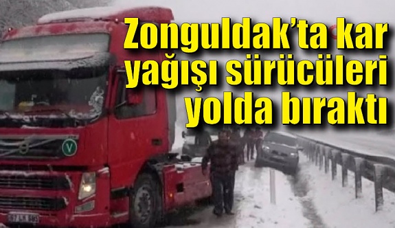 Zonguldak’ta kar yağışı sürücüleri yolda bıraktı