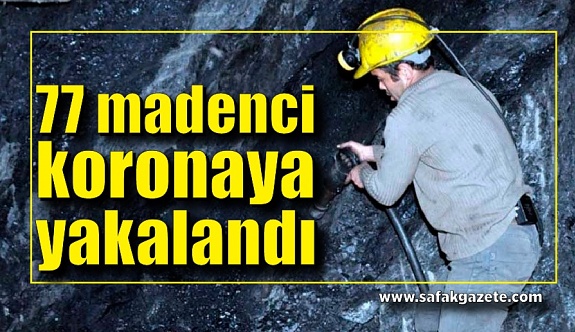 77 maden işçisinin testi pozitif çıktı