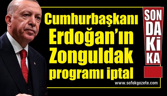 Cumhurbaşkanının Zonguldak programı iptal oldu