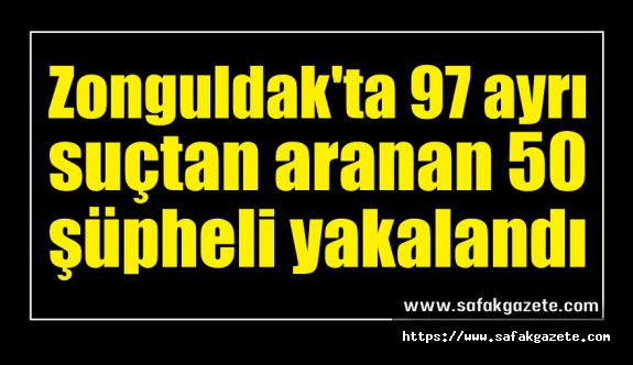 Zonguldak'ta 97 ayrı suçtan aranan 50 şüpheli yakalandı