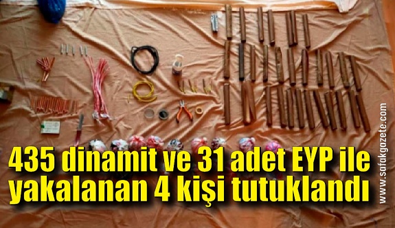435 dinamit ve 31 adet EYP ile yakalanan 4 kişi tutuklandı