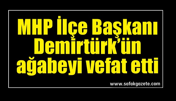 MHP İlçe Başkanı Demirtürk’ün ağabeyi vefat etti