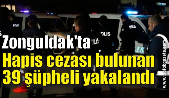 Zonguldak'ta haklarında hapis cezası bulunan 39 şüpheli yakalandı