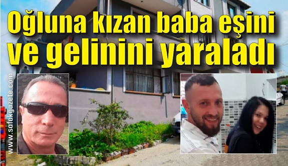 Zonguldak’ta oğluna kızan baba eşini ve gelinini yaraladı