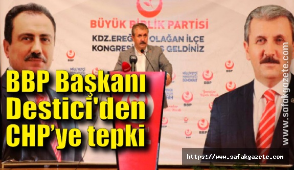 BBP Başkanı Destici'den CHP'li Tanrıkulu’na tepki: "SİHA'lar teröristleri vuruyor, onun da canı yanıyor"