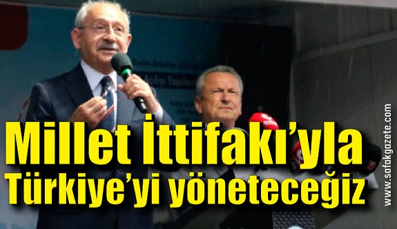 Kılıçdaroğlu: “Millet İttifakı’yla Türkiye’yi yöneteceğiz”