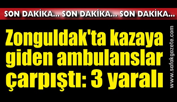 Zonguldak'ta kazaya giden ambulanslar çarpıştı