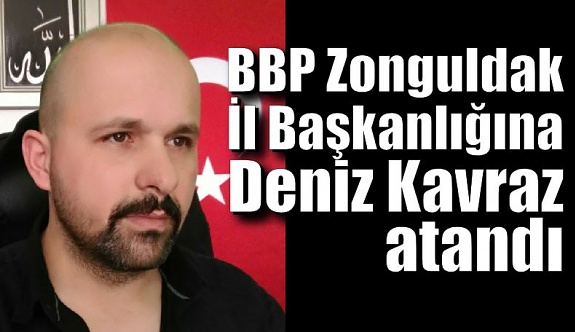 BBP Zonguldak İl Başkanlığına Deniz Kavraz atama yapıldı