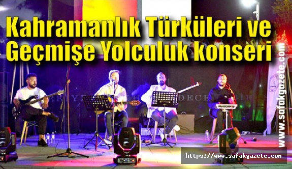 Kahramanlık Türküleri ve Geçmişe Yolculuk konseri düzenlendi