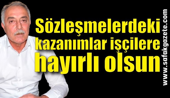 Osman Karataş: Toplu sözleşmelerdeki kazanımlar işçilere hayırlı olsun