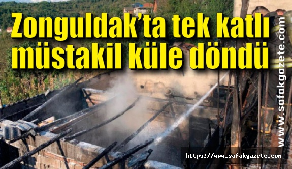 Zonguldak’ta tek katlı müstakil küle döndü
