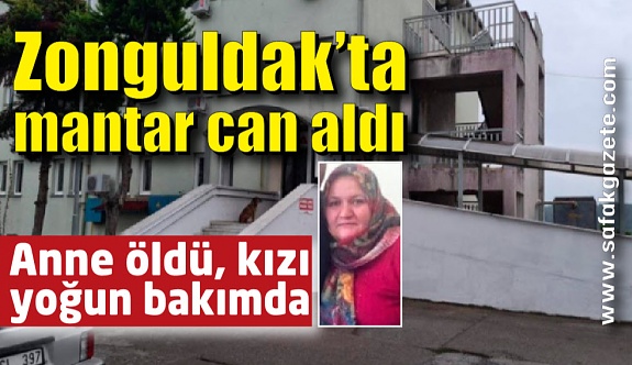 Zonguldak’ta mantar can aldı: Anne öldü, kızı yoğun bakımda