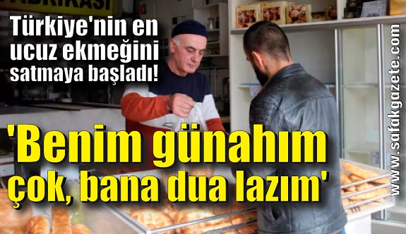 Türkiye'nin en ucuz ekmeğini satmaya başladı! 'Benim günahım çok, bana dua lazım'