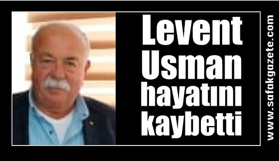 Levent Usman hayatını kaybetti